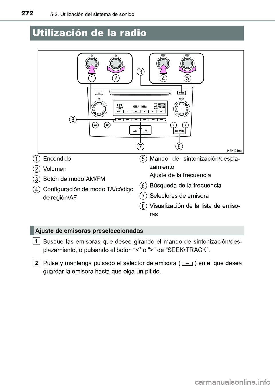 TOYOTA HILUX 2015  Manuale de Empleo (in Spanish) 2725-2. Utilización del sistema de sonido
HILUX_OM_OM71215S_(ES)
Utilización de la radio
Busque las emisoras que desee girando el mando de sintonización/des-
plazamiento, o pulsando el botón “<