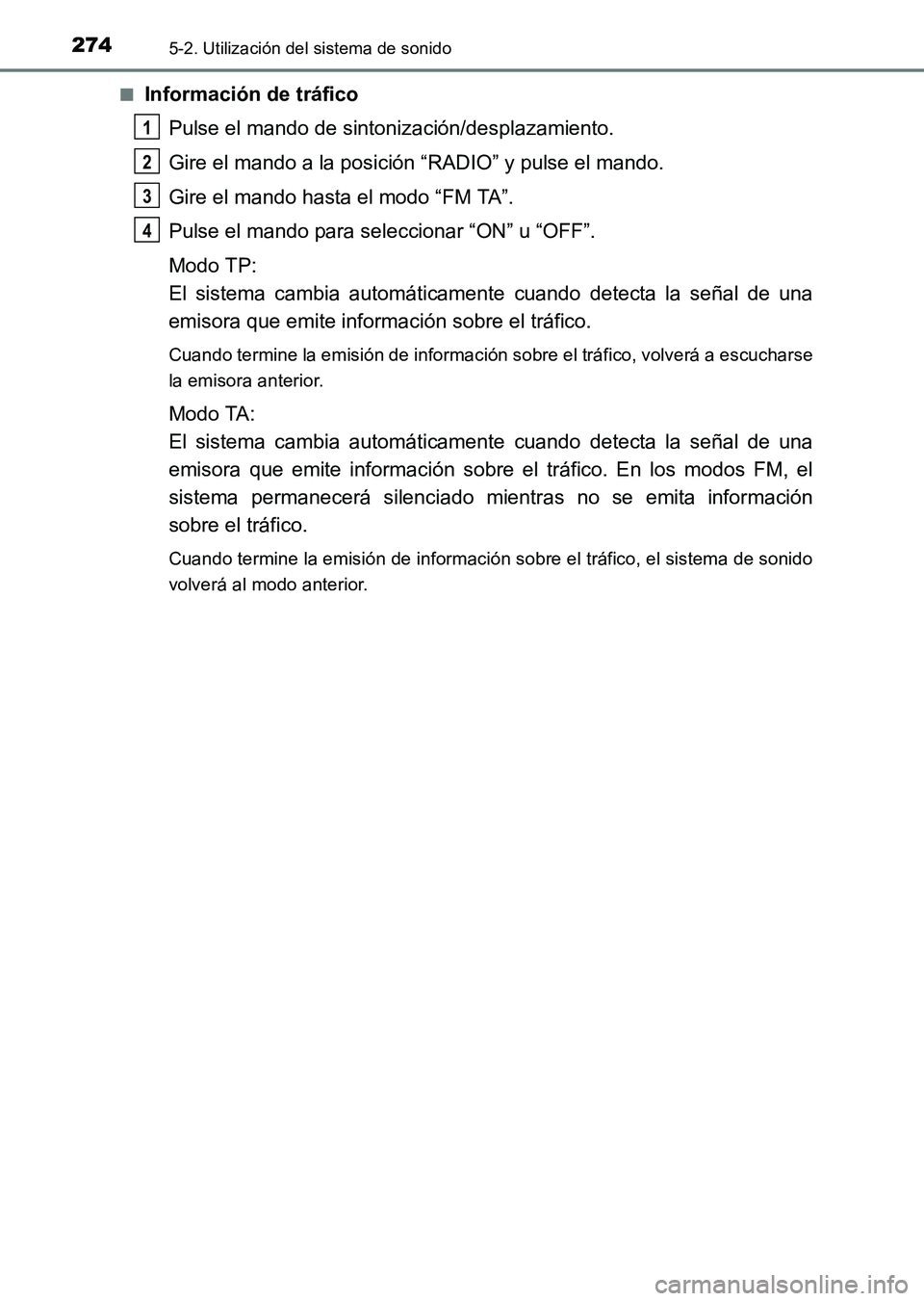 TOYOTA HILUX 2015  Manuale de Empleo (in Spanish) 2745-2. Utilización del sistema de sonido
HILUX_OM_OM71215S_(ES)■
Información de tráfico
Pulse el mando de sintonización/desplazamiento.
Gire el mando a la posición “RADIO” y pulse el mando