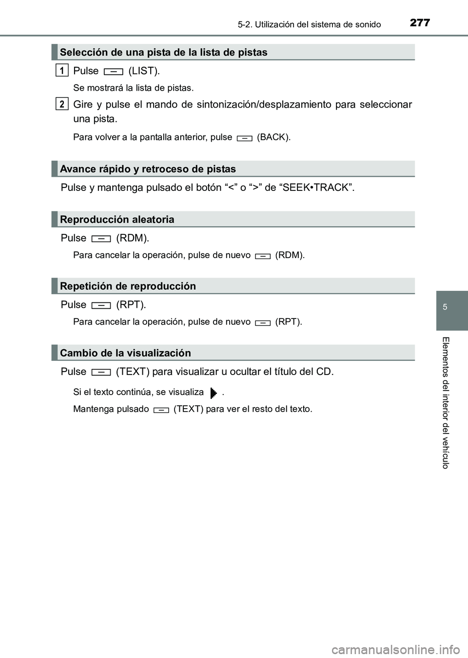 TOYOTA HILUX 2015  Manuale de Empleo (in Spanish) 2775-2. Utilización del sistema de sonido
5
Elementos del interior del vehículo
HILUX_OM_OM71215S_(ES)
Pulse  (LIST).
Se mostrará la lista de pistas.
Gire y pulse el mando de sintonización/desplaz