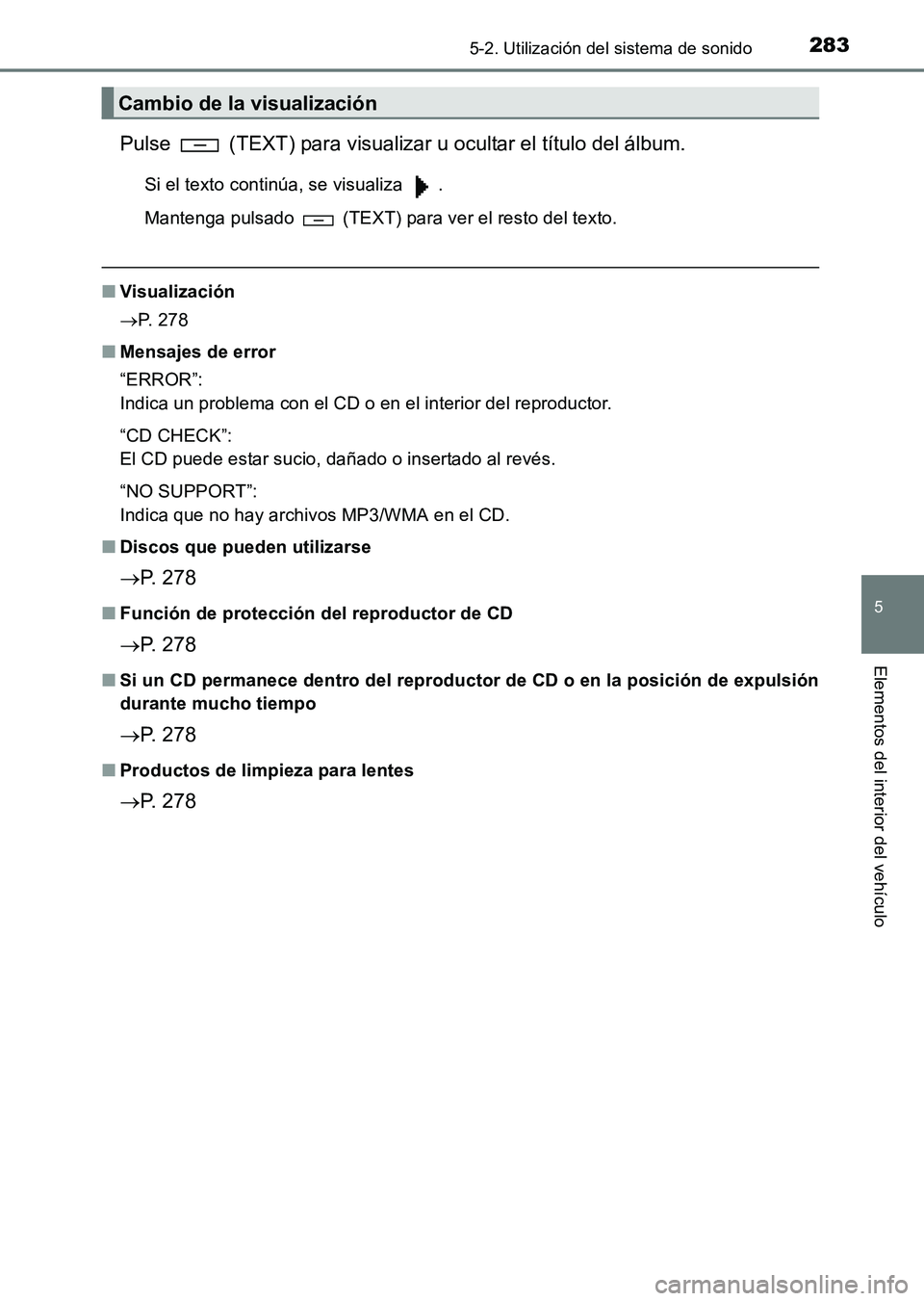 TOYOTA HILUX 2015  Manuale de Empleo (in Spanish) 2835-2. Utilización del sistema de sonido
5
Elementos del interior del vehículo
HILUX_OM_OM71215S_(ES)
Pulse   (TEXT) para visualizar u ocultar el título del álbum.
Si el texto continúa, se visua