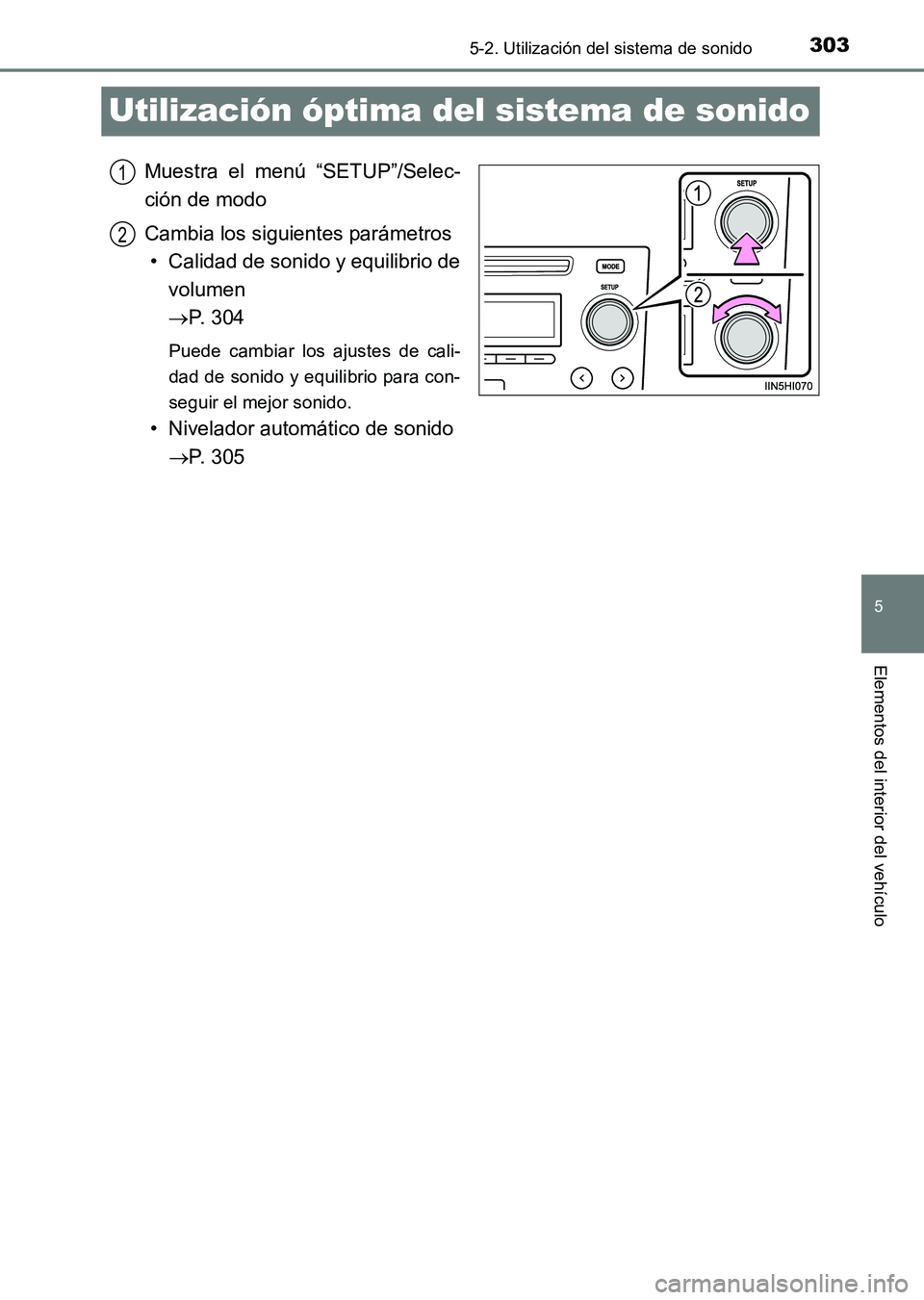 TOYOTA HILUX 2015  Manuale de Empleo (in Spanish) 303
5
5-2. Utilización del sistema de sonido
Elementos del interior del vehículo
HILUX_OM_OM71215S_(ES)
Utilización óptima del sistema de sonido
Muestra el menú “SETUP”/Selec-
ción de modo
C