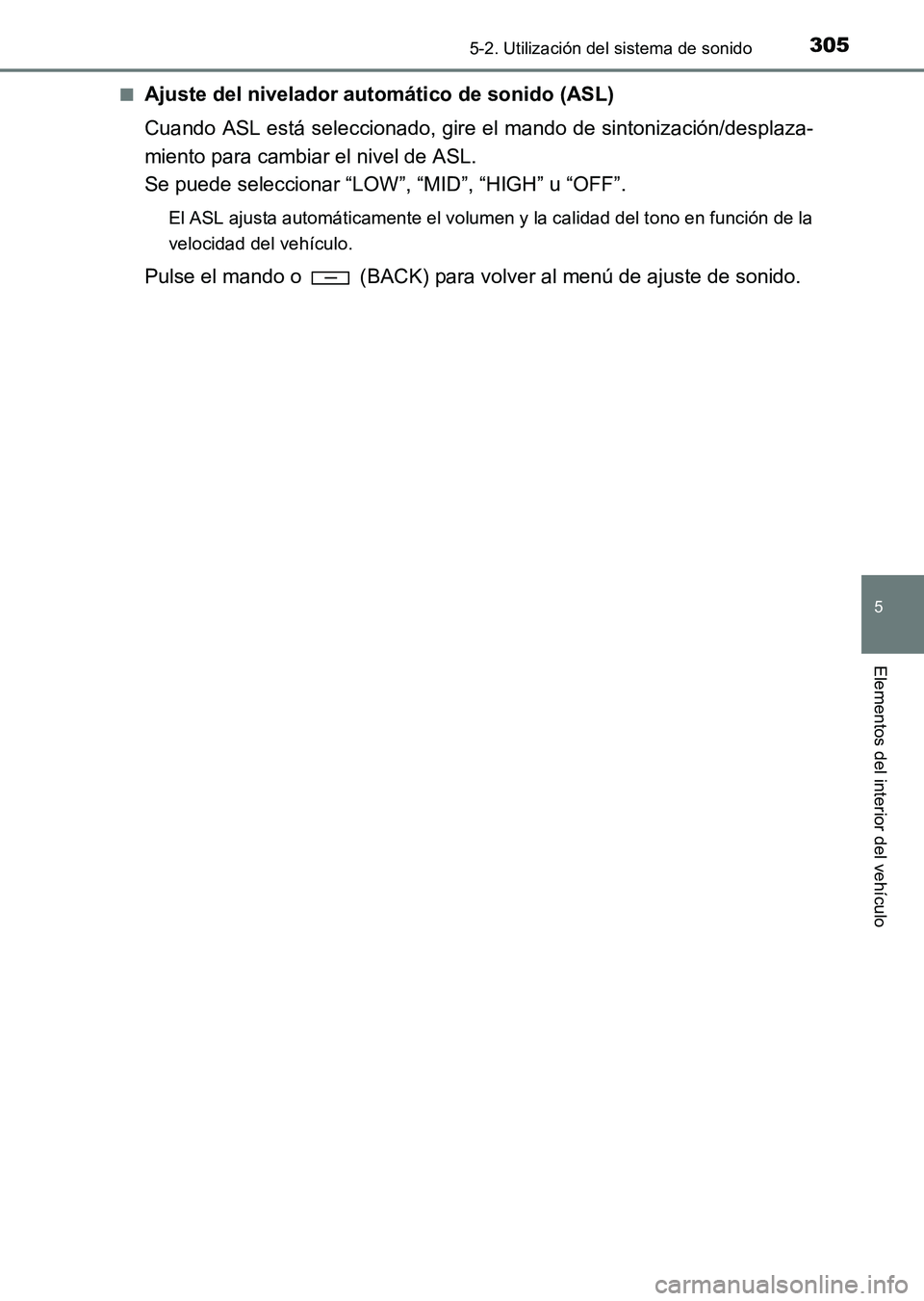TOYOTA HILUX 2015  Manuale de Empleo (in Spanish) 3055-2. Utilización del sistema de sonido
5
Elementos del interior del vehículo
HILUX_OM_OM71215S_(ES)■
Ajuste del nivelador automático de sonido (ASL)
Cuando ASL está seleccionado, gire el mand