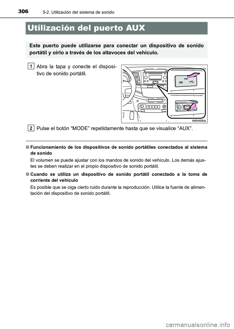 TOYOTA HILUX 2015  Manuale de Empleo (in Spanish) 3065-2. Utilización del sistema de sonido
HILUX_OM_OM71215S_(ES)
Utilización del puerto AUX
Abra la tapa y conecte el disposi-
tivo de sonido portátil.
Pulse el botón “MODE” repetidamente hast