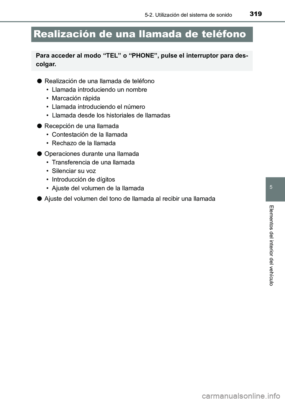 TOYOTA HILUX 2015  Manuale de Empleo (in Spanish) 319
5
5-2. Utilización del sistema de sonido
Elementos del interior del vehículo
HILUX_OM_OM71215S_(ES)
Realización de una llamada de teléfono
●Realización de una llamada de teléfono
• Llama