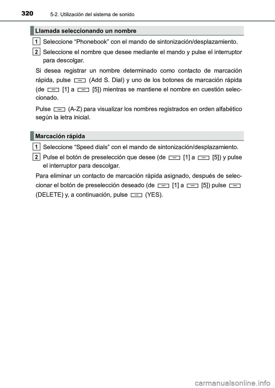 TOYOTA HILUX 2015  Manuale de Empleo (in Spanish) 3205-2. Utilización del sistema de sonido
HILUX_OM_OM71215S_(ES)
Seleccione “Phonebook” con el mando de sintonización/desplazamiento.
Seleccione el nombre que desee mediante el mando y pulse el 