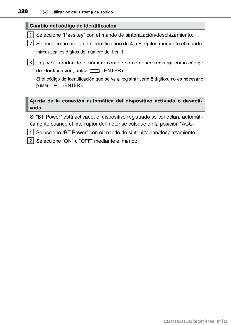 TOYOTA HILUX 2015  Manuale de Empleo (in Spanish) 3285-2. Utilización del sistema de sonido
HILUX_OM_OM71215S_(ES)
Seleccione “Passkey” con el mando de sintonización/desplazamiento.
Seleccione un código de identificación de 4 a 8 dígitos med