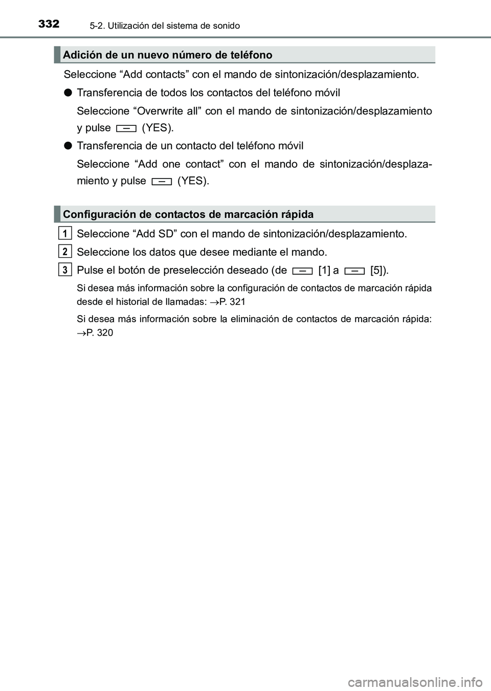 TOYOTA HILUX 2015  Manuale de Empleo (in Spanish) 3325-2. Utilización del sistema de sonido
HILUX_OM_OM71215S_(ES)
Seleccione “Add contacts” con el mando de sintonización/desplazamiento.
●Transferencia de todos los contactos del teléfono mó