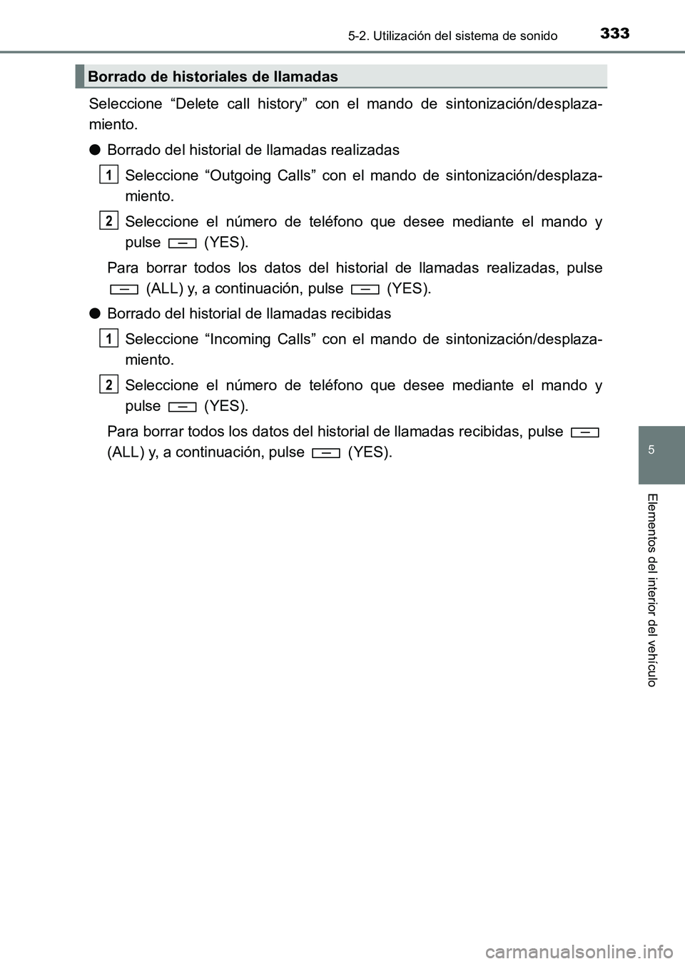 TOYOTA HILUX 2015  Manuale de Empleo (in Spanish) 3335-2. Utilización del sistema de sonido
5
Elementos del interior del vehículo
HILUX_OM_OM71215S_(ES)
Seleccione “Delete call history” con el mando de sintonización/desplaza-
miento.
●Borrad