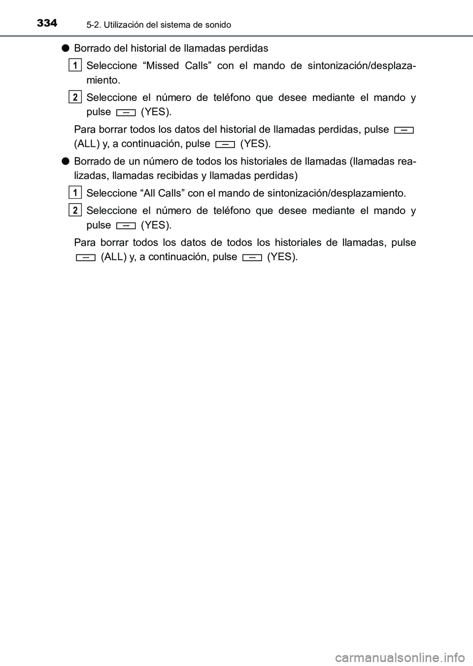 TOYOTA HILUX 2015  Manuale de Empleo (in Spanish) 3345-2. Utilización del sistema de sonido
HILUX_OM_OM71215S_(ES)
●Borrado del historial de llamadas perdidas
Seleccione “Missed Calls” con el mando de sintonización/desplaza-
miento.
Seleccion