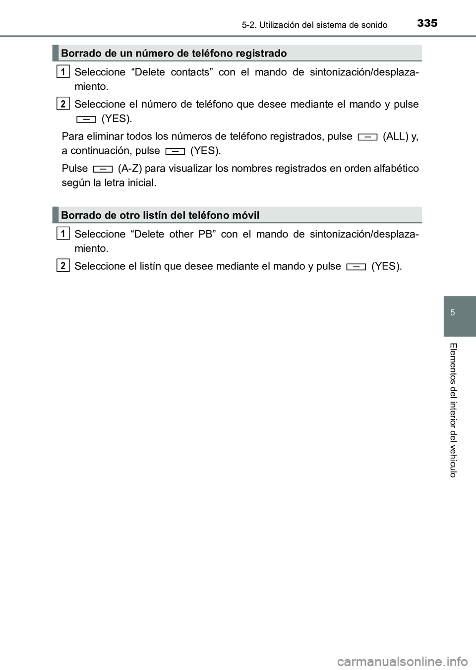 TOYOTA HILUX 2015  Manuale de Empleo (in Spanish) 3355-2. Utilización del sistema de sonido
5
Elementos del interior del vehículo
HILUX_OM_OM71215S_(ES)
Seleccione “Delete contacts” con el mando de sintonización/desplaza-
miento.
Seleccione el