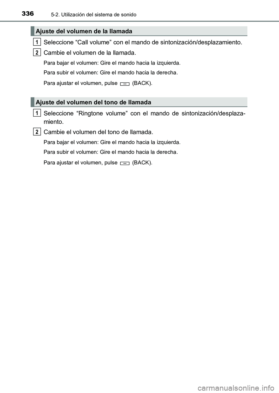TOYOTA HILUX 2015  Manuale de Empleo (in Spanish) 3365-2. Utilización del sistema de sonido
HILUX_OM_OM71215S_(ES)
Seleccione “Call volume” con el mando de sintonización/desplazamiento.
Cambie el volumen de la llamada.
Para bajar el volumen: Gi