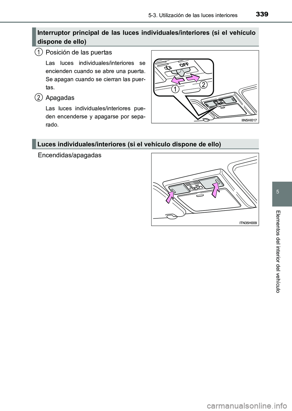 TOYOTA HILUX 2015  Manuale de Empleo (in Spanish) 3395-3. Utilización de las luces interiores
5
Elementos del interior del vehículo
HILUX_OM_OM71215S_(ES)
Posición de las puertas
Las luces individuales/interiores se
encienden cuando se abre una pu