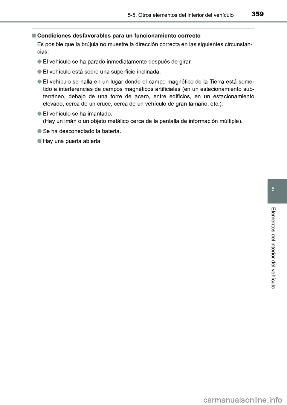 TOYOTA HILUX 2015  Manuale de Empleo (in Spanish) 3595-5. Otros elementos del interior del vehículo
5
Elementos del interior del vehículo
HILUX_OM_OM71215S_(ES)
■Condiciones desfavorables para un funcionamiento correcto
Es posible que la brújula