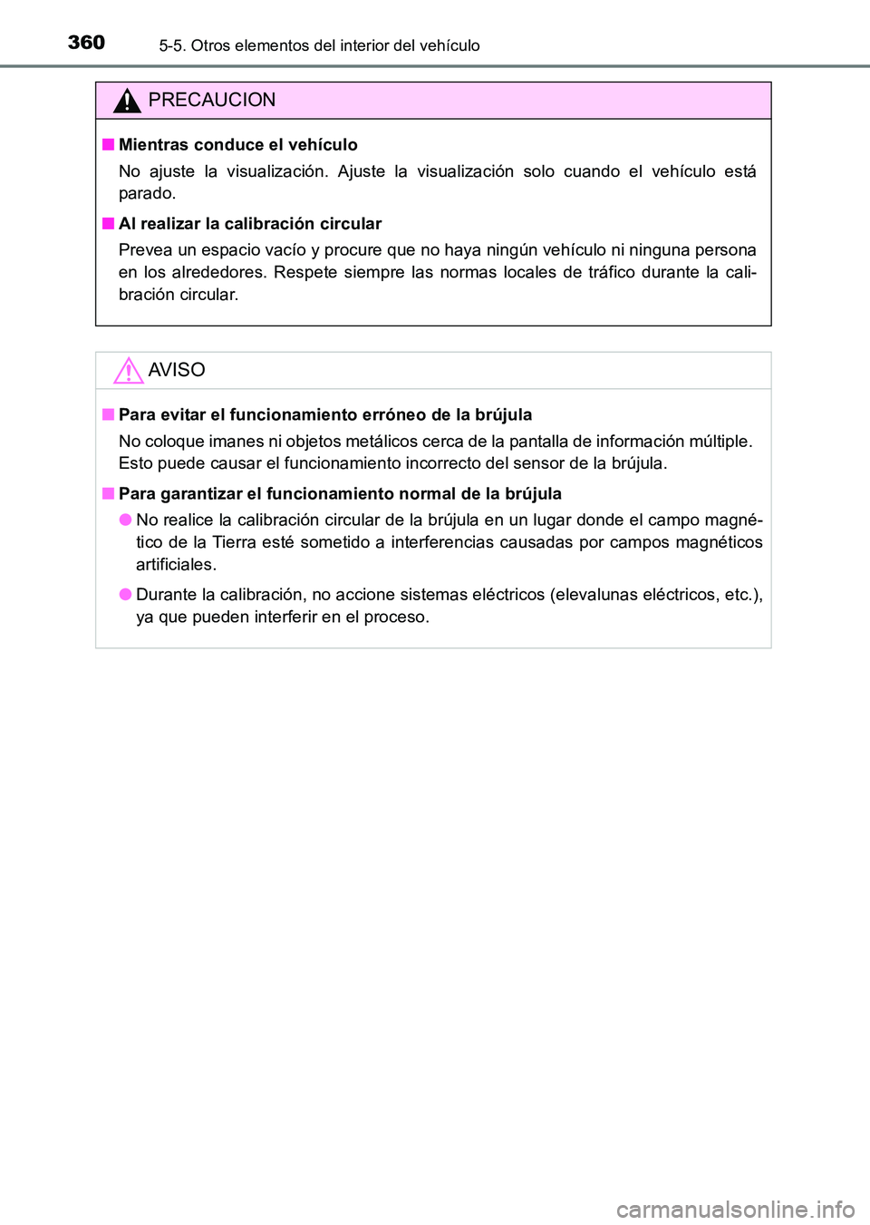 TOYOTA HILUX 2015  Manuale de Empleo (in Spanish) 3605-5. Otros elementos del interior del vehículo
HILUX_OM_OM71215S_(ES)
PRECAUCION
■Mientras conduce el vehículo
No ajuste la visualización. Ajuste la visualización solo cuando el vehículo est