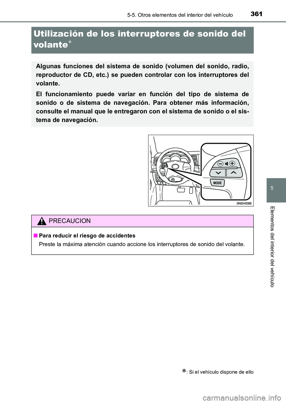 TOYOTA HILUX 2015  Manuale de Empleo (in Spanish) 361
5
5-5. Otros elementos del interior del vehículo
Elementos del interior del vehículo
HILUX_OM_OM71215S_(ES)
Utilización de los interruptores de sonido del 
volante
∗
∗: Si el vehículo disp
