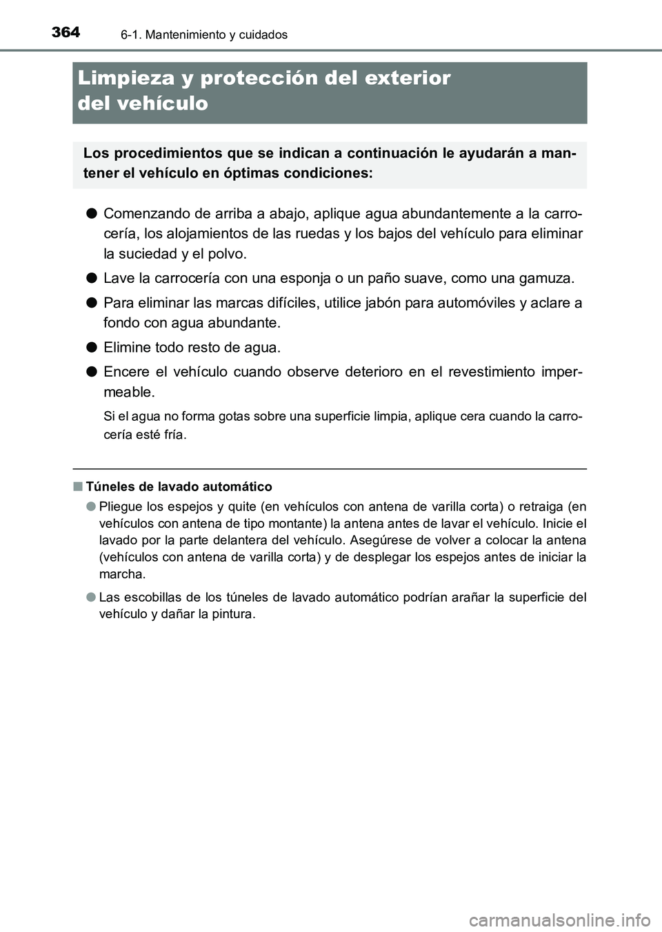 TOYOTA HILUX 2015  Manuale de Empleo (in Spanish) 3646-1. Mantenimiento y cuidados
HILUX_OM_OM71215S_(ES)
Limpieza y protección del exterior 
del vehículo
●Comenzando de arriba a abajo, aplique agua abundantemente a la carro-
cería, los alojamie