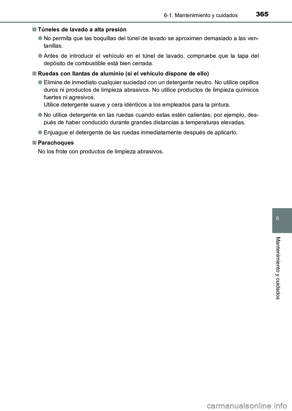TOYOTA HILUX 2015  Manuale de Empleo (in Spanish) 3656-1. Mantenimiento y cuidados
6
Mantenimiento y cuidados
HILUX_OM_OM71215S_(ES)■
Túneles de lavado a alta presión
●No permita que las boquillas del túnel de lavado se aproximen demasiado a l