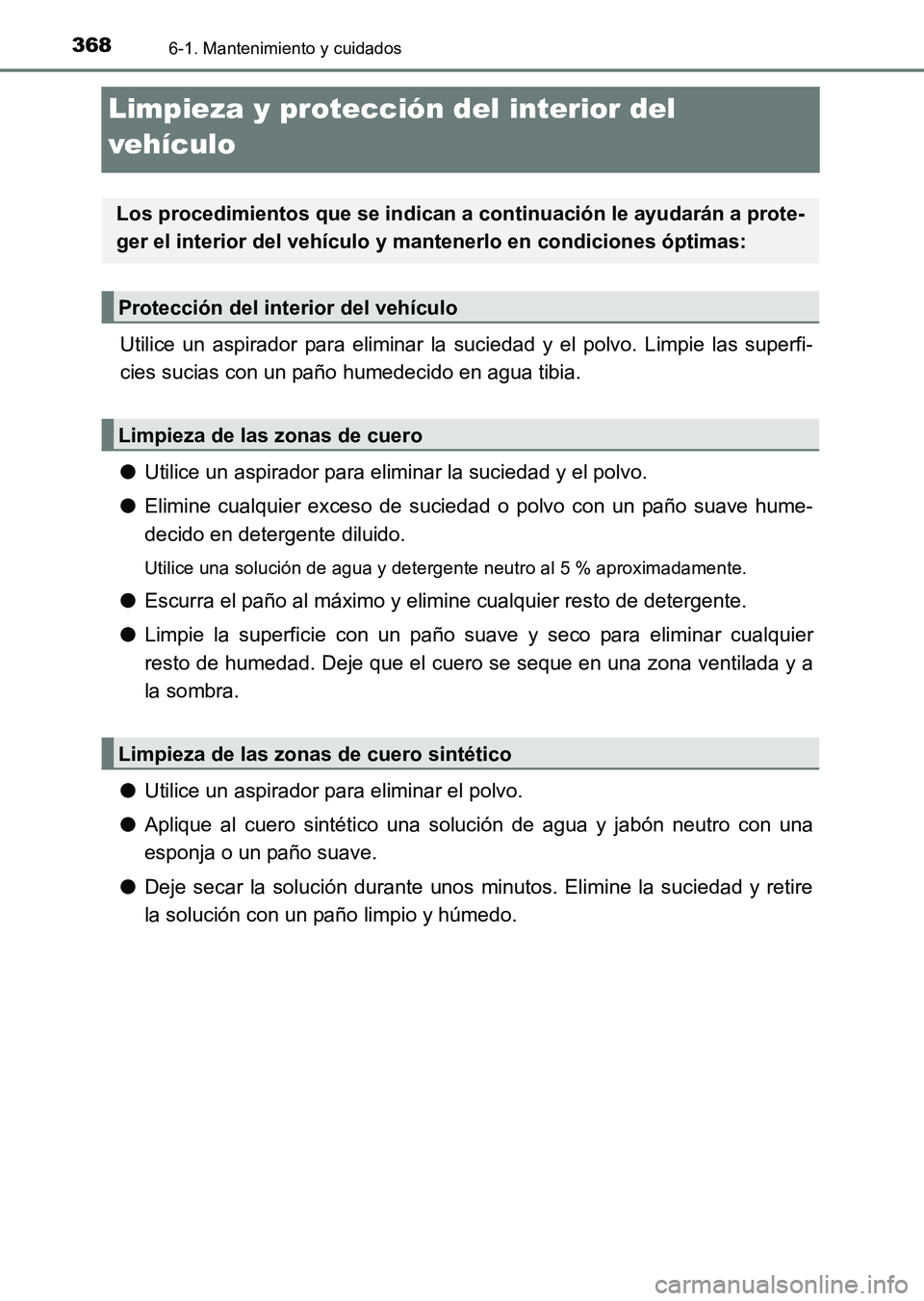 TOYOTA HILUX 2015  Manuale de Empleo (in Spanish) 3686-1. Mantenimiento y cuidados
HILUX_OM_OM71215S_(ES)
Limpieza y protección del interior del 
vehículo
Utilice un aspirador para eliminar la suciedad y el polvo. Limpie las superfi-
cies sucias co