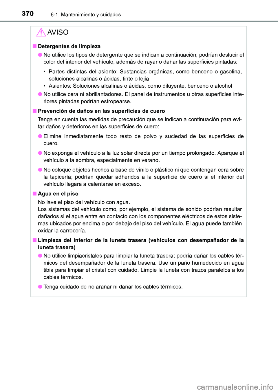 TOYOTA HILUX 2015  Manuale de Empleo (in Spanish) 3706-1. Mantenimiento y cuidados
HILUX_OM_OM71215S_(ES)
AV I S O
■Detergentes de limpieza
●No utilice los tipos de detergente que se indican a continuación; podrían deslucir el
color del interio