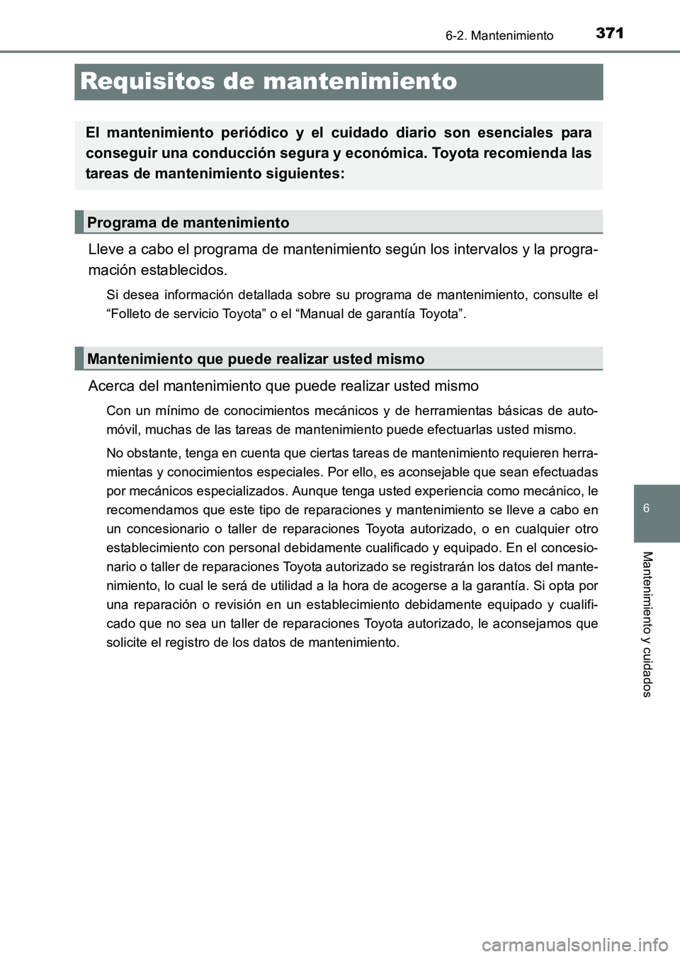 TOYOTA HILUX 2015  Manuale de Empleo (in Spanish) 371
6
6-2. Mantenimiento
Mantenimiento y cuidados
HILUX_OM_OM71215S_(ES)
Requisitos de mantenimiento
Lleve a cabo el programa de mantenimiento según los intervalos y la progra-
mación establecidos.

