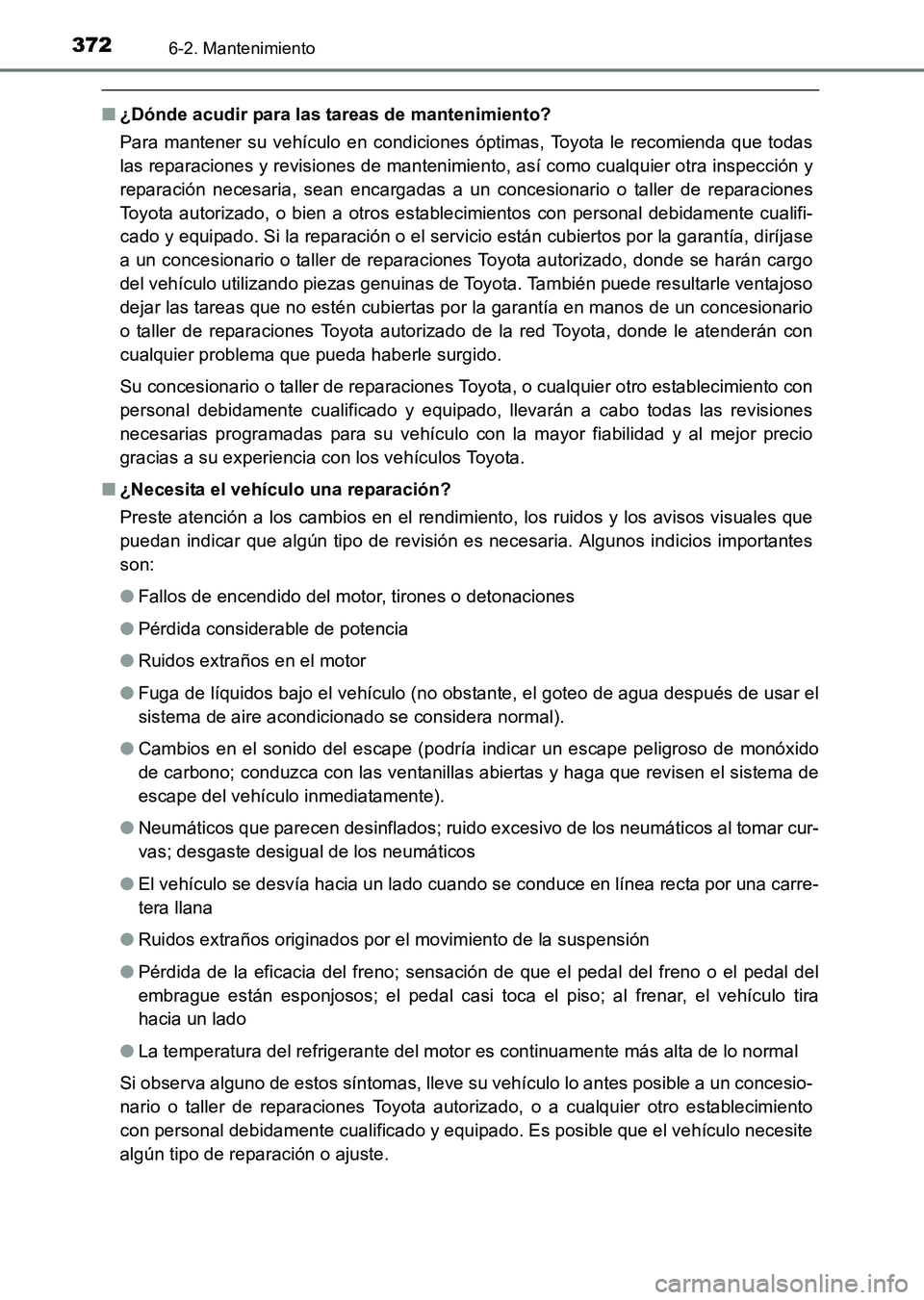 TOYOTA HILUX 2015  Manuale de Empleo (in Spanish) 3726-2. Mantenimiento
HILUX_OM_OM71215S_(ES)
■¿Dónde acudir para las tareas de mantenimiento?
Para mantener su vehículo en condiciones óptimas, Toyota le recomienda que todas
las reparaciones y 