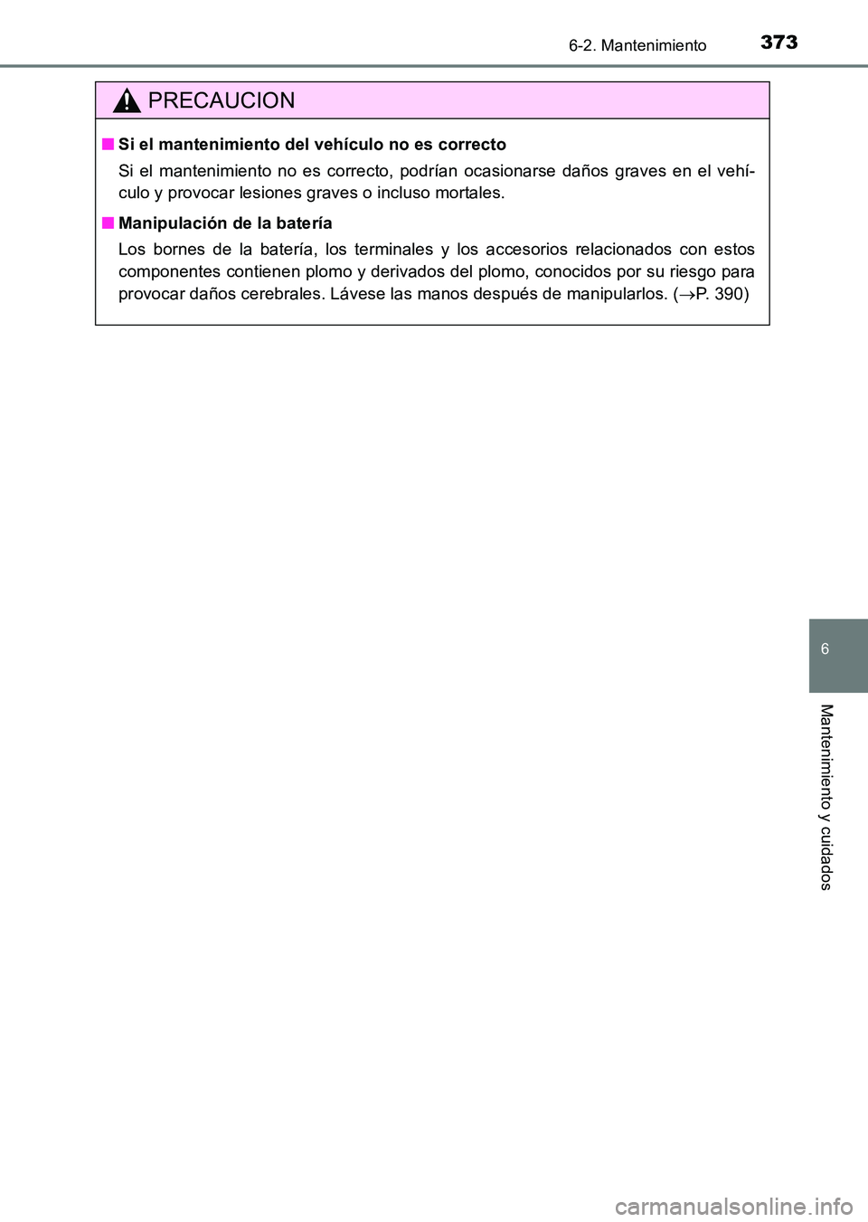 TOYOTA HILUX 2015  Manuale de Empleo (in Spanish) 3736-2. Mantenimiento
6
Mantenimiento y cuidados
HILUX_OM_OM71215S_(ES)
PRECAUCION
■Si el mantenimiento del vehículo no es correcto
Si el mantenimiento no es correcto, podrían ocasionarse daños g