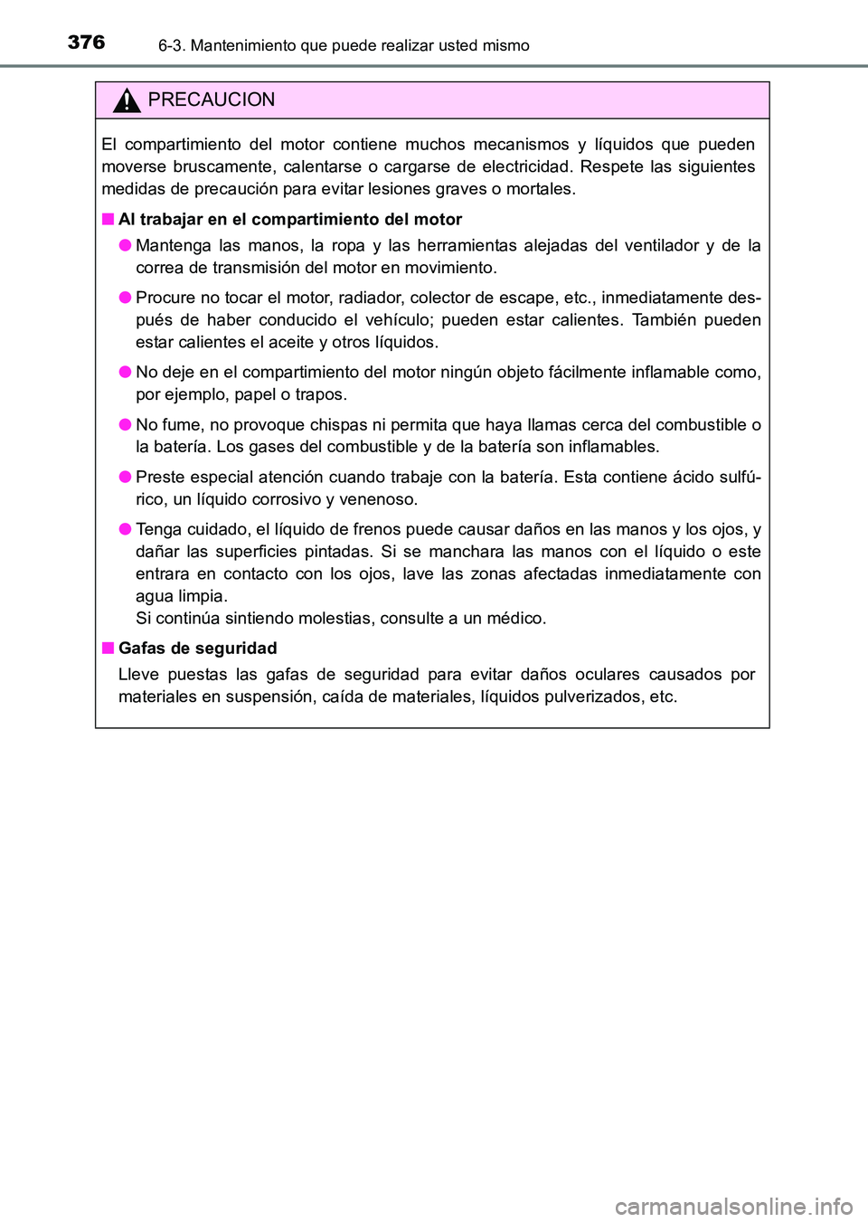 TOYOTA HILUX 2015  Manuale de Empleo (in Spanish) 3766-3. Mantenimiento que puede realizar usted mismo
HILUX_OM_OM71215S_(ES)
PRECAUCION
El compartimiento del motor contiene muchos mecanismos y líquidos que pueden
moverse bruscamente, calentarse o c