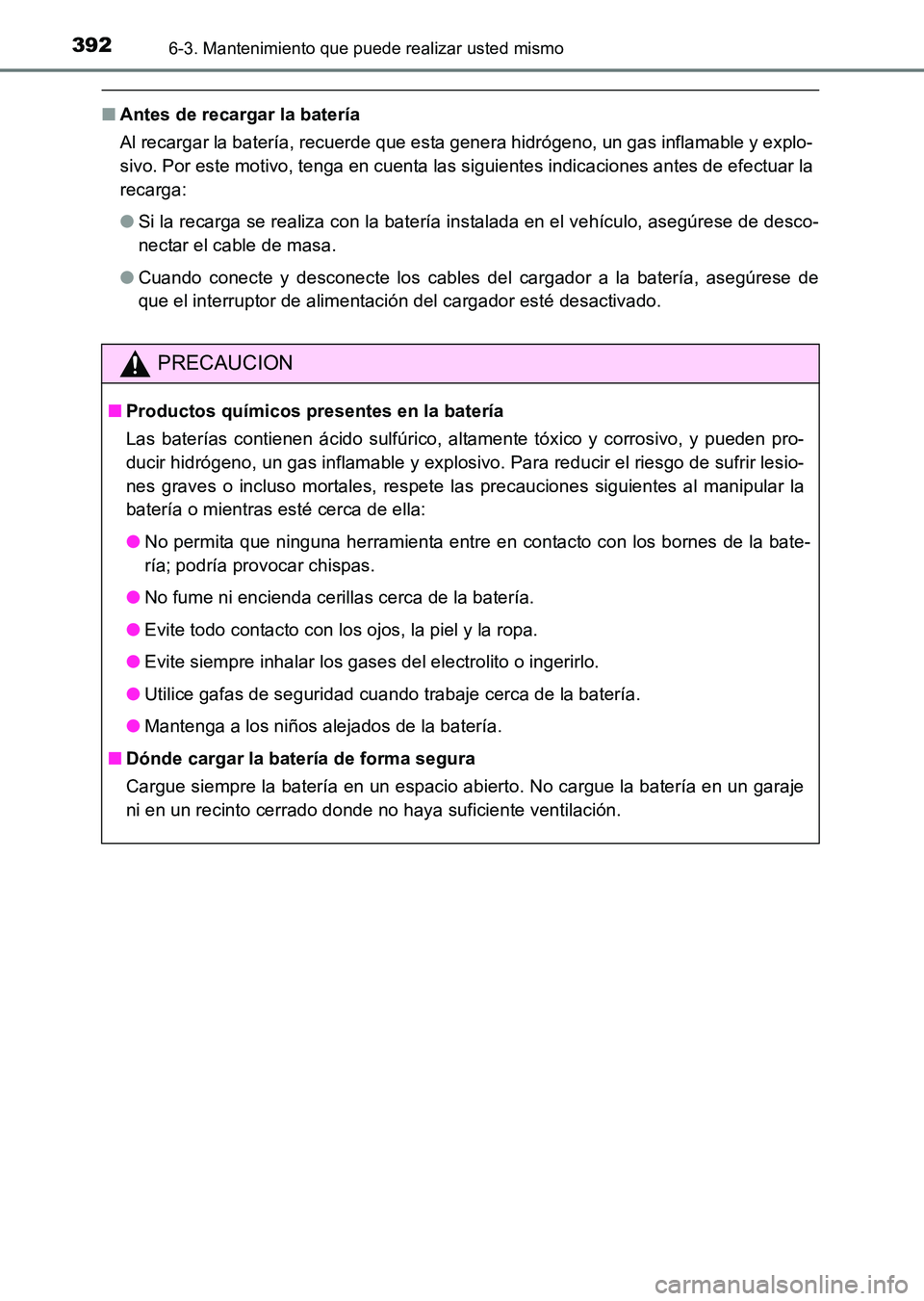TOYOTA HILUX 2015  Manuale de Empleo (in Spanish) 3926-3. Mantenimiento que puede realizar usted mismo
HILUX_OM_OM71215S_(ES)
■Antes de recargar la batería
Al recargar la batería, recuerde que esta genera hidrógeno, un gas inflamable y explo-
si