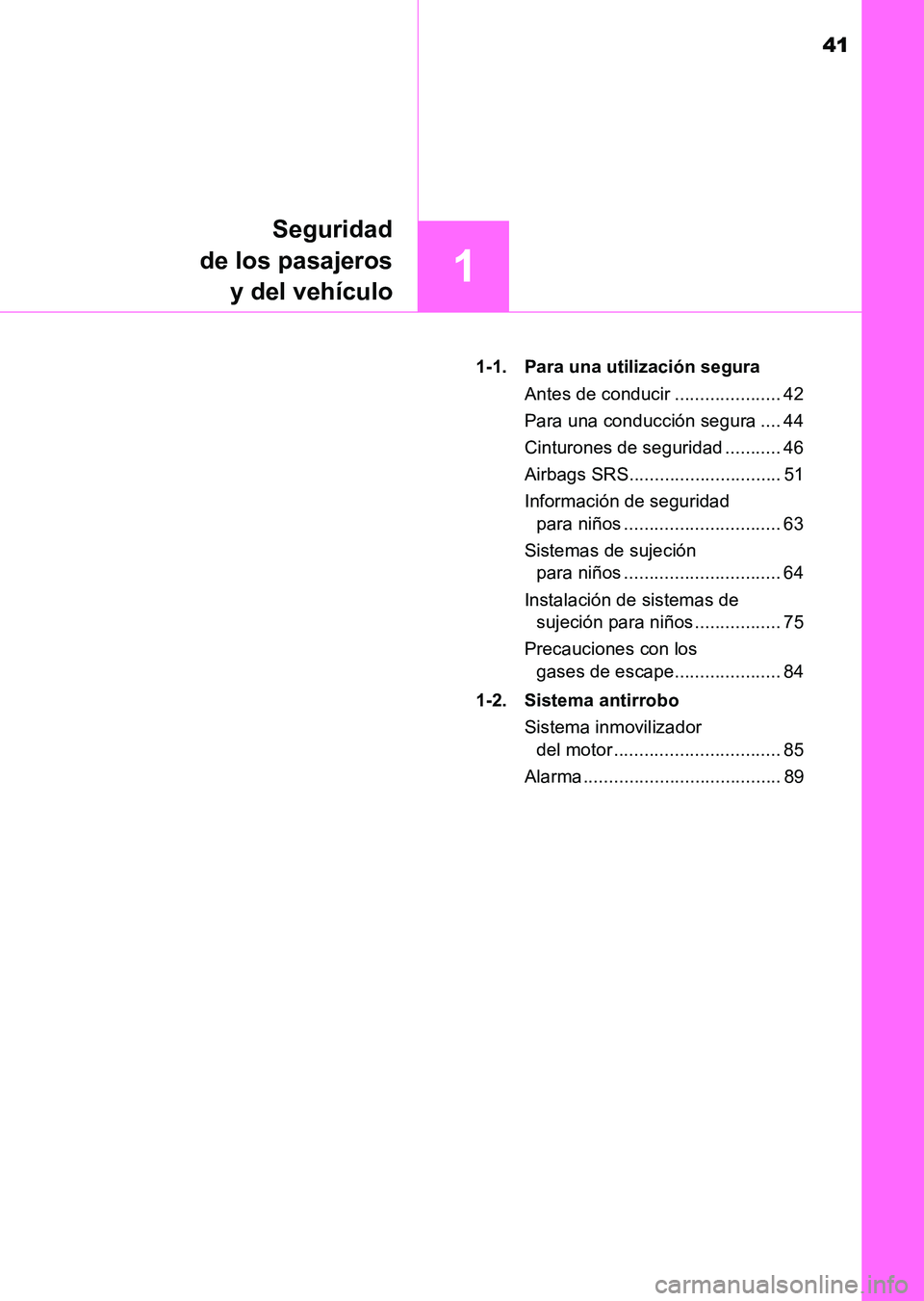 TOYOTA HILUX 2015  Manuale de Empleo (in Spanish) 41
1
Seguridad
de los pasajeros y del vehículo
HILUX_OM_OM71215S_(ES) 1-1. Para una utilización segura
Antes de conducir ..................... 42
Para una conducción segura .... 44
Cinturones de se