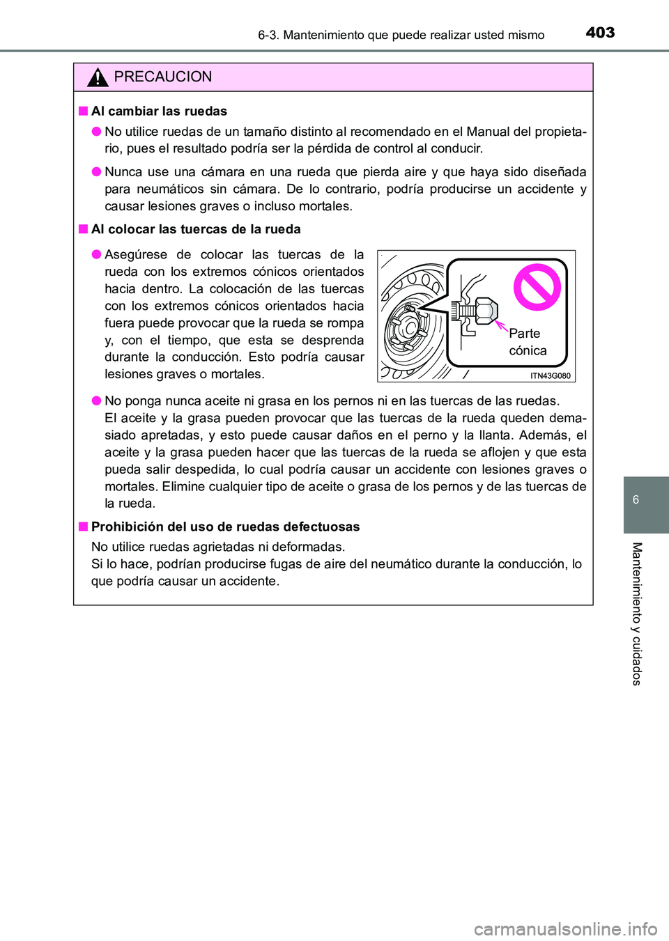 TOYOTA HILUX 2015  Manuale de Empleo (in Spanish) 4036-3. Mantenimiento que puede realizar usted mismo
6
Mantenimiento y cuidados
HILUX_OM_OM71215S_(ES)
PRECAUCION
■Al cambiar las ruedas
●No utilice ruedas de un tamaño distinto al recomendado en