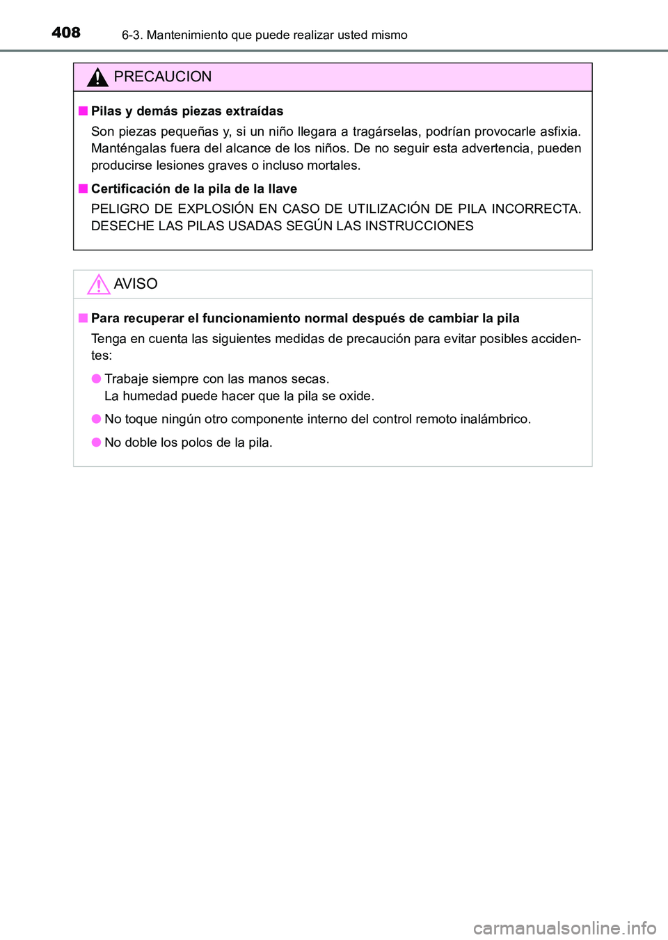 TOYOTA HILUX 2015  Manuale de Empleo (in Spanish) 4086-3. Mantenimiento que puede realizar usted mismo
HILUX_OM_OM71215S_(ES)
PRECAUCION
■Pilas y demás piezas extraídas
Son piezas pequeñas y, si un niño llegara a tragárselas, podrían provocar