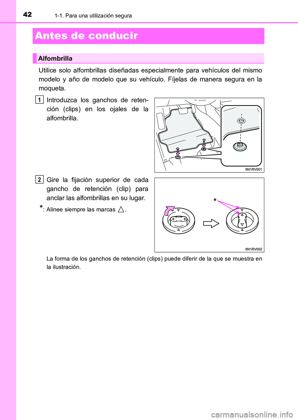 TOYOTA HILUX 2015  Manuale de Empleo (in Spanish) 421-1. Para una utilización segura
HILUX_OM_OM71215S_(ES)
Antes de conducir
Utilice solo alfombrillas diseñadas especialmente para vehículos del mismo
modelo y año de modelo que su vehículo. Fíj