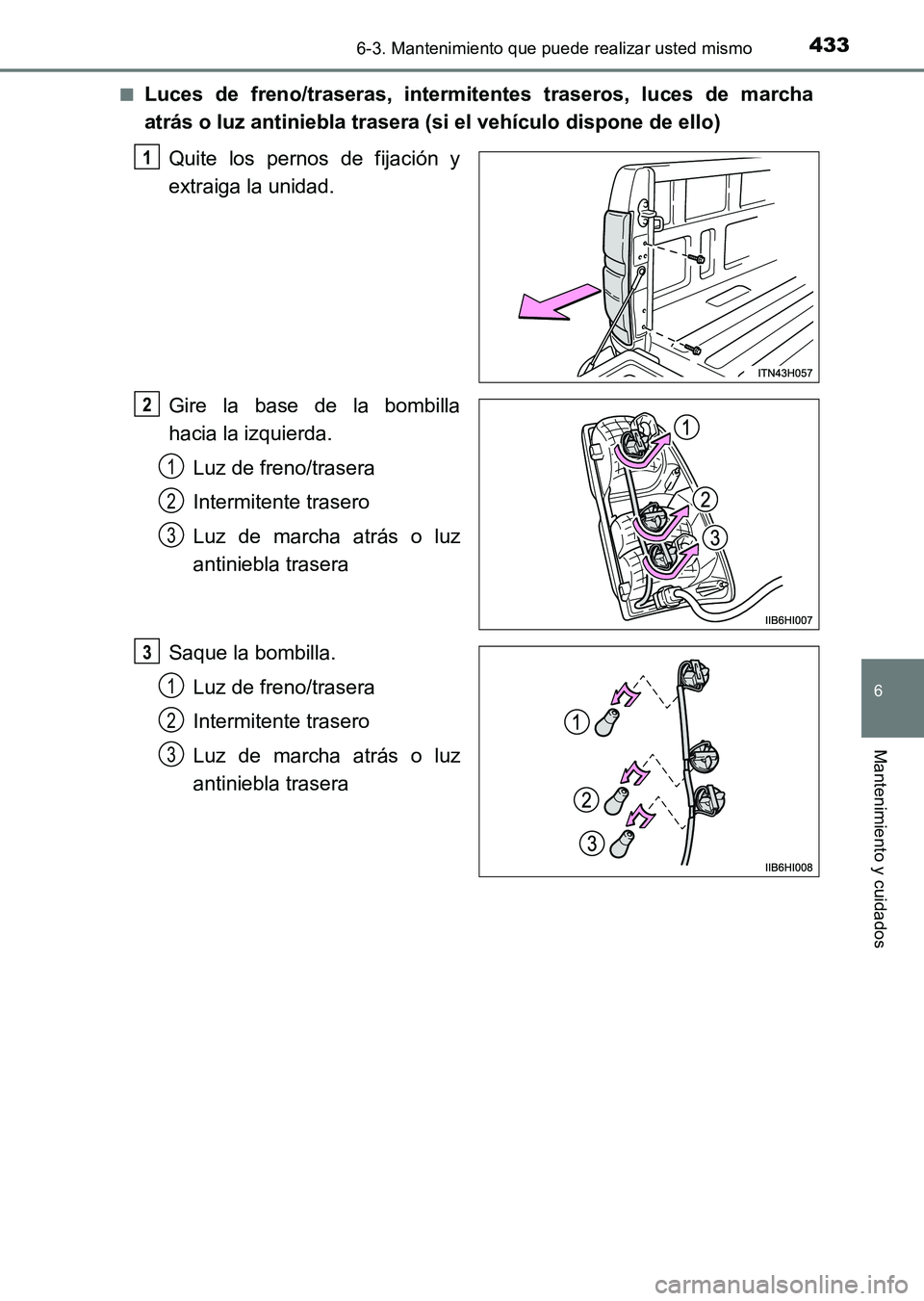 TOYOTA HILUX 2015  Manuale de Empleo (in Spanish) 4336-3. Mantenimiento que puede realizar usted mismo
6
Mantenimiento y cuidados
HILUX_OM_OM71215S_(ES)■
Luces de freno/traseras, intermitentes traseros, luces de marcha
atrás o luz antiniebla trase