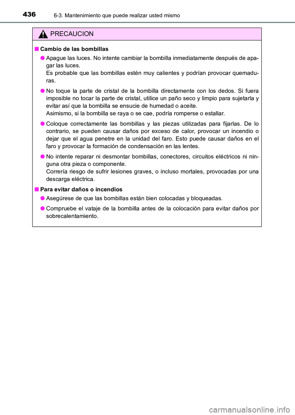 TOYOTA HILUX 2015  Manuale de Empleo (in Spanish) 4366-3. Mantenimiento que puede realizar usted mismo
HILUX_OM_OM71215S_(ES)
PRECAUCION
■Cambio de las bombillas
●Apague las luces. No intente cambiar la bombilla inmediatamente después de apa-
ga