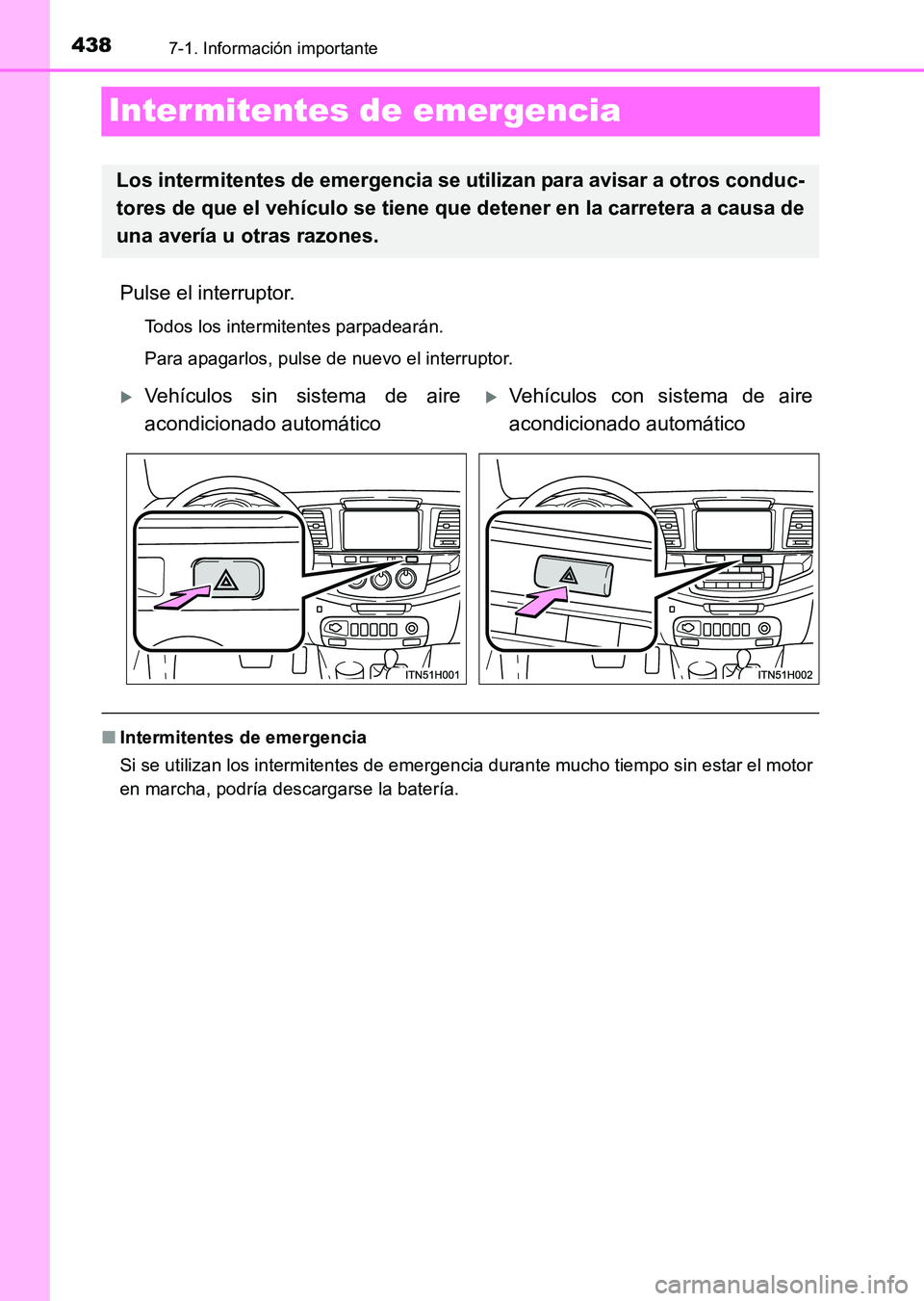 TOYOTA HILUX 2015  Manuale de Empleo (in Spanish) 4387-1. Información importante
HILUX_OM_OM71215S_(ES)
Intermitentes de emergencia
Pulse el interruptor.
Todos los intermitentes parpadearán.
Para apagarlos, pulse de nuevo el interruptor.
■Intermi