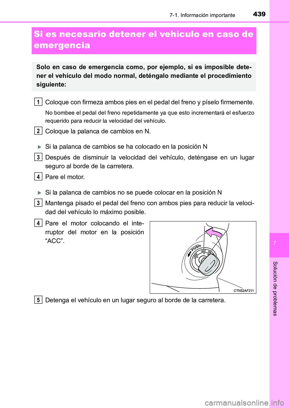 TOYOTA HILUX 2015  Manuale de Empleo (in Spanish) 439
7
7-1. Información importante
Solución de problemas
HILUX_OM_OM71215S_(ES)
Si es necesario detener el vehículo en caso de 
emergencia
Coloque con firmeza ambos pies en el pedal del freno y pís