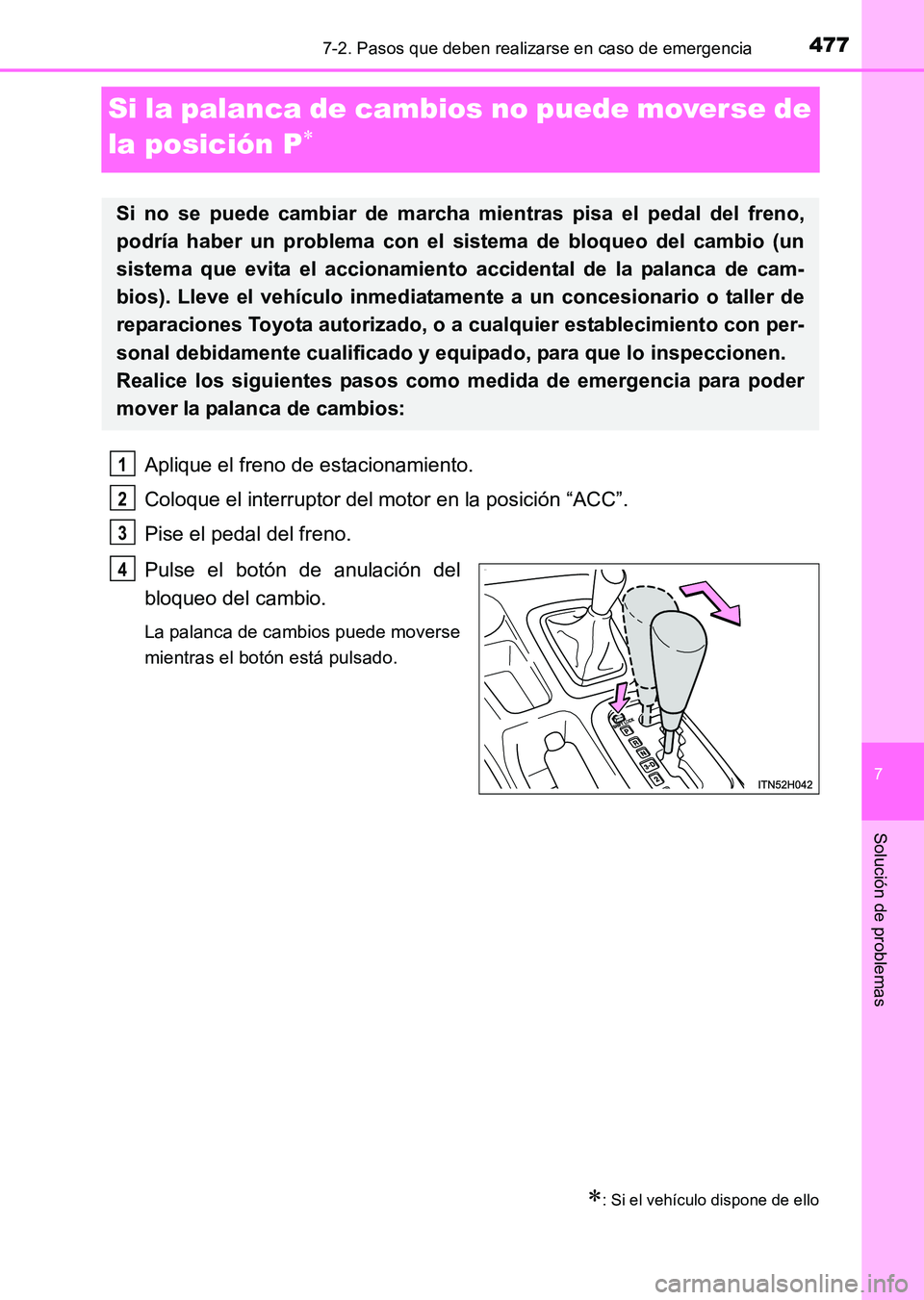 TOYOTA HILUX 2015  Manuale de Empleo (in Spanish) 477
7
7-2. Pasos que deben realizarse en caso de emergencia
Solución de problemas
HILUX_OM_OM71215S_(ES)
Si la palanca de cambios no puede moverse de 
la posición P
∗
Aplique el freno de estaciona