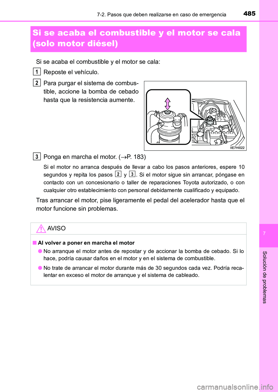 TOYOTA HILUX 2015  Manuale de Empleo (in Spanish) 485
7
7-2. Pasos que deben realizarse en caso de emergencia
Solución de problemas
HILUX_OM_OM71215S_(ES)
Si se acaba el combustible y el motor se cala 
(solo motor diésel)
Si se acaba el combustible