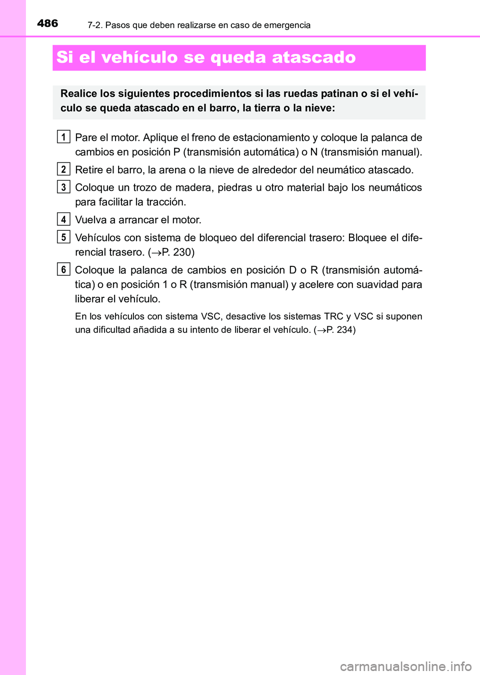 TOYOTA HILUX 2015  Manuale de Empleo (in Spanish) 4867-2. Pasos que deben realizarse en caso de emergencia
HILUX_OM_OM71215S_(ES)
Si el vehículo se queda atascado
Pare el motor. Aplique el freno de estacionamiento y coloque la palanca de
cambios en 