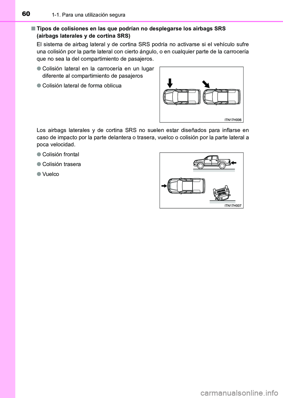 TOYOTA HILUX 2015  Manuale de Empleo (in Spanish) 601-1. Para una utilización segura
HILUX_OM_OM71215S_(ES)■
Tipos de colisiones en las que podrían no desplegarse los airbags SRS 
(airbags laterales y de cortina SRS)
El sistema de airbag lateral 