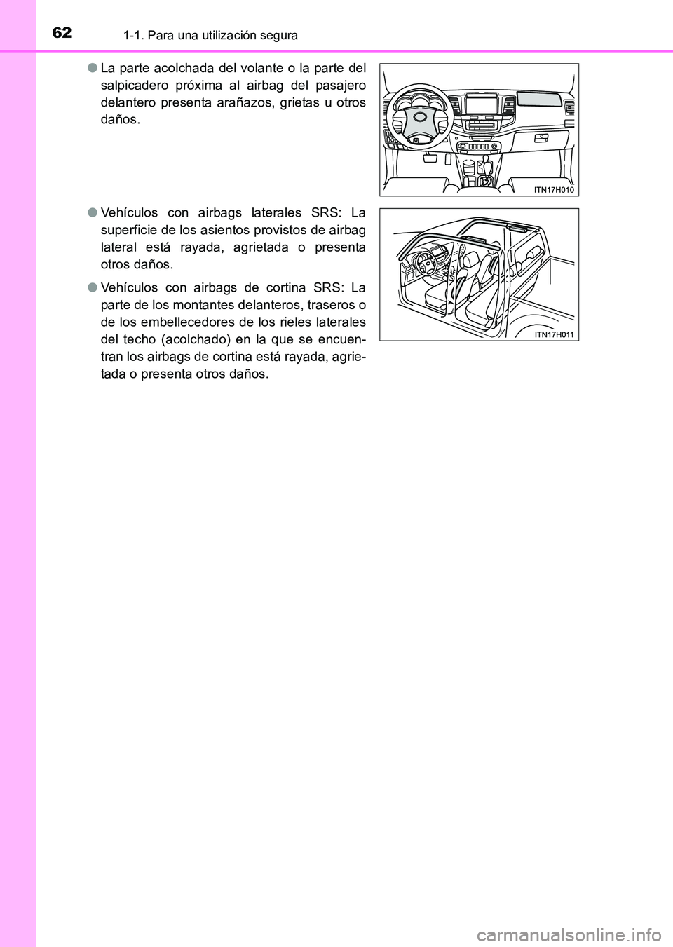 TOYOTA HILUX 2015  Manuale de Empleo (in Spanish) 621-1. Para una utilización segura
HILUX_OM_OM71215S_(ES)●
La parte acolchada del volante o la parte del
salpicadero próxima al airbag del pasajero
delantero presenta arañazos, grietas u otros
da