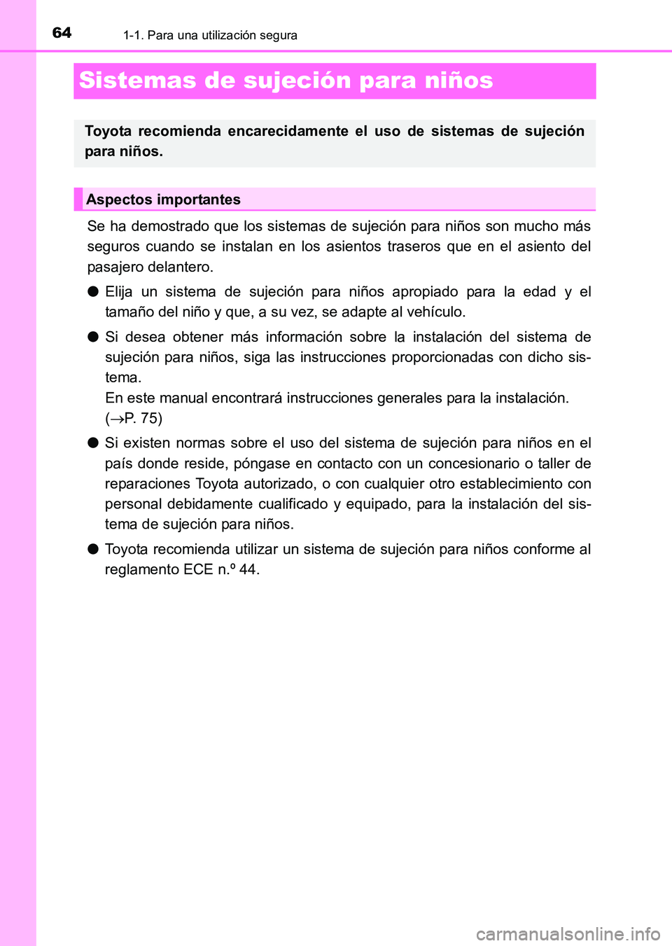 TOYOTA HILUX 2015  Manuale de Empleo (in Spanish) 641-1. Para una utilización segura
HILUX_OM_OM71215S_(ES)
Sistemas de sujeción para niños
Se ha demostrado que los sistemas de sujeción para niños son mucho más
seguros cuando se instalan en los