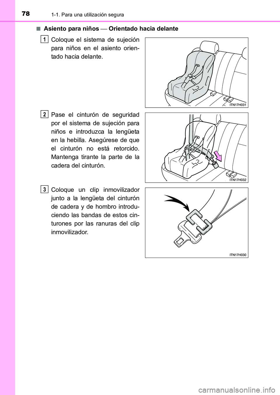 TOYOTA HILUX 2015  Manuale de Empleo (in Spanish) 781-1. Para una utilización segura
HILUX_OM_OM71215S_(ES)■
Asiento para niños 
 Orientado hacia delante
Coloque el sistema de sujeción
para niños en el asiento orien-
tado hacia delante.
Pase