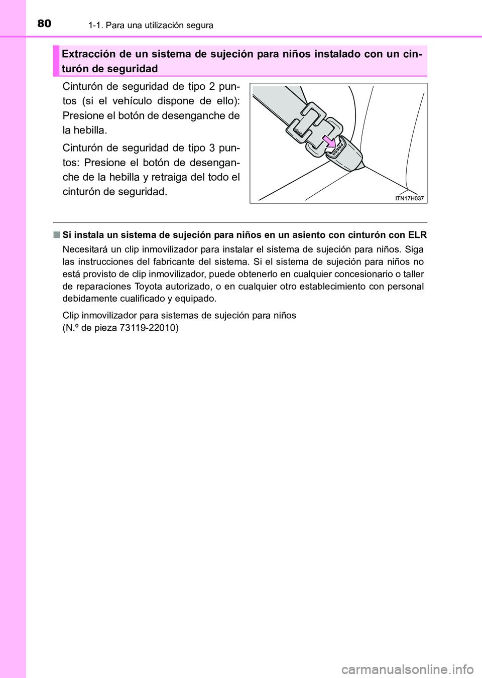 TOYOTA HILUX 2015  Manuale de Empleo (in Spanish) 801-1. Para una utilización segura
HILUX_OM_OM71215S_(ES)
Cinturón de seguridad de tipo 2 pun-
tos (si el vehículo dispone de ello):
Presione el botón de desenganche de
la hebilla.
Cinturón de se