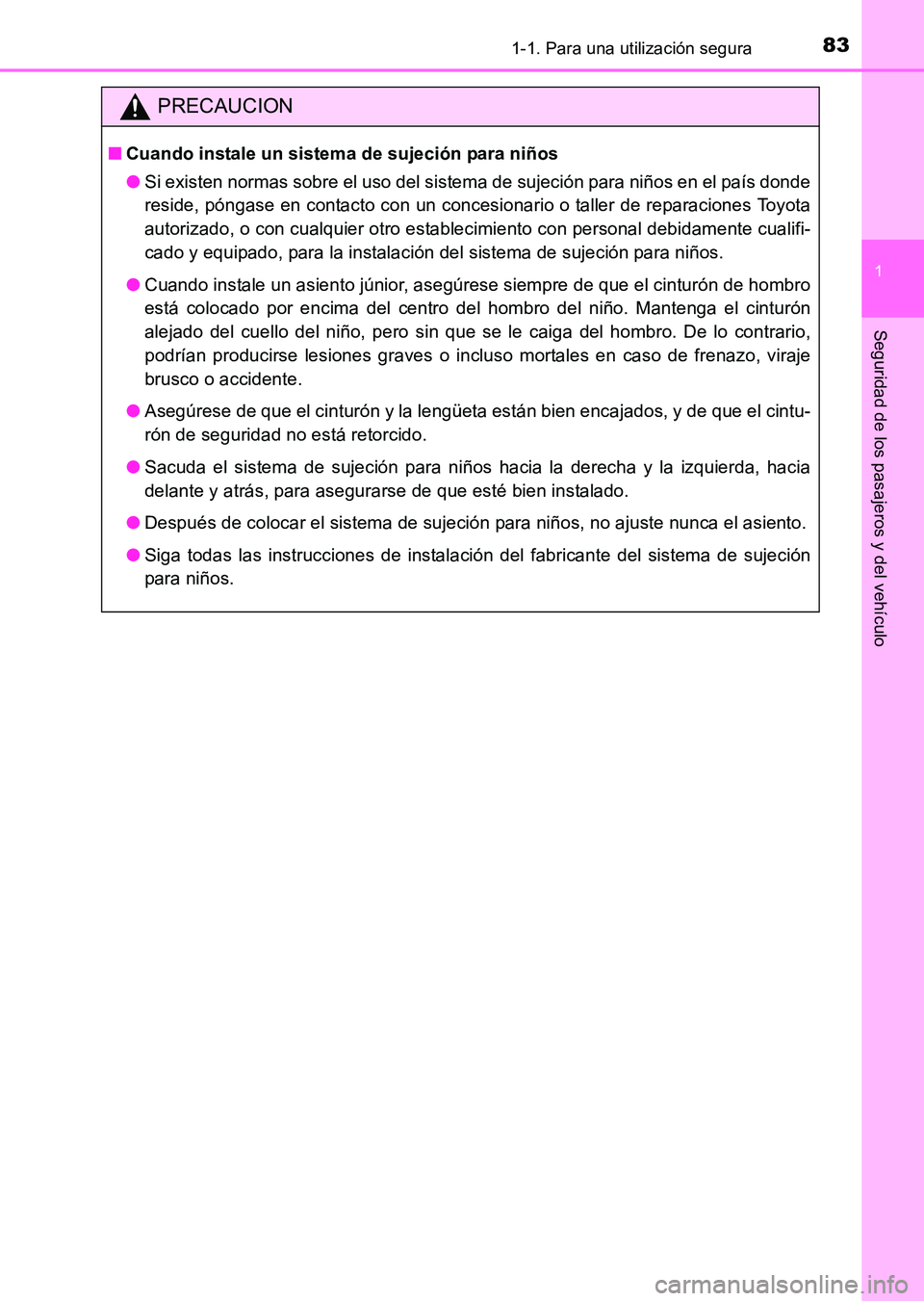 TOYOTA HILUX 2015  Manuale de Empleo (in Spanish) 831-1. Para una utilización segura
1
HILUX_OM_OM71215S_(ES)
Seguridad de los pasajeros y del vehículo
PRECAUCION
■Cuando instale un sistema de sujeción para niños
●Si existen normas sobre el u