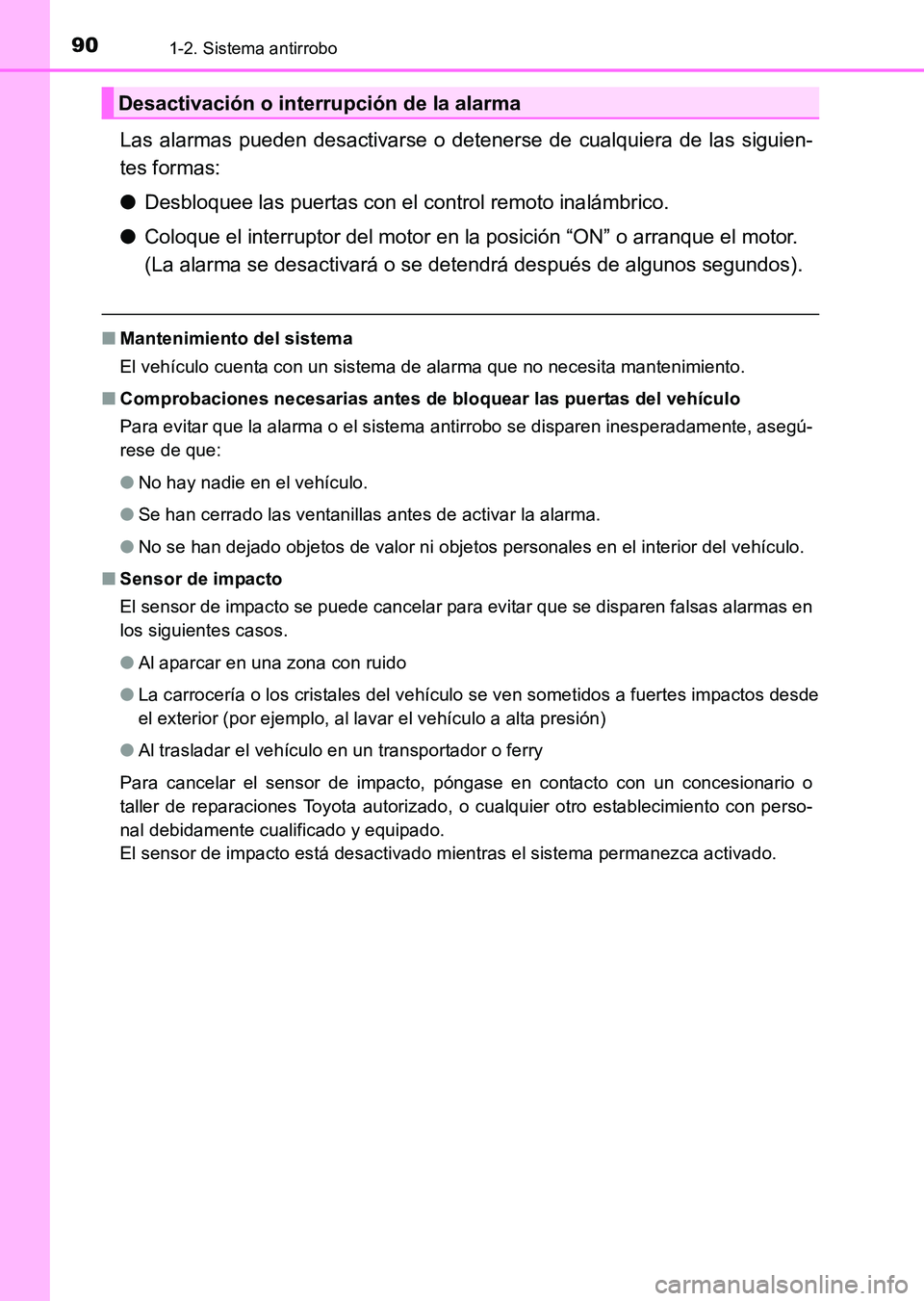 TOYOTA HILUX 2015  Manuale de Empleo (in Spanish) 901-2. Sistema antirrobo
HILUX_OM_OM71215S_(ES)
Las alarmas pueden desactivarse o detenerse de cualquiera de las siguien-
tes formas:
●Desbloquee las puertas con el control remoto inalámbrico.
● 