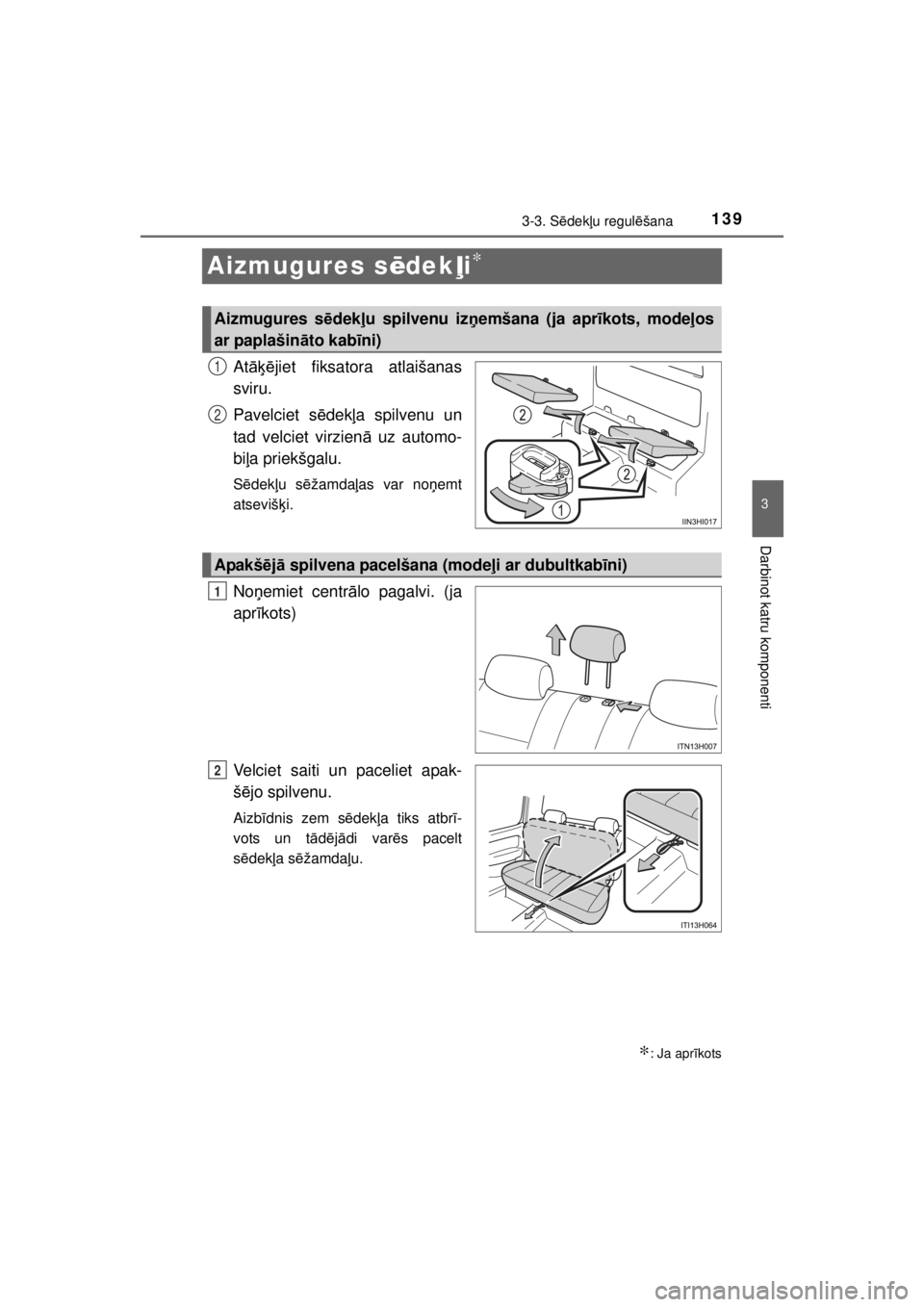 TOYOTA HILUX 2015  Lietošanas Instrukcija (in Latvian) 
139
3
3-3. Sēdek ļu regul ēšana
Darbinot katru komponenti
HILUX_OM_OM0K219E_(EE)
Aizmugures s ēdek ļi∗
At āķē jiet fiksatora atlaišanas
sviru.
Pavelciet s ēdek ļa spilvenu un
tad velcie