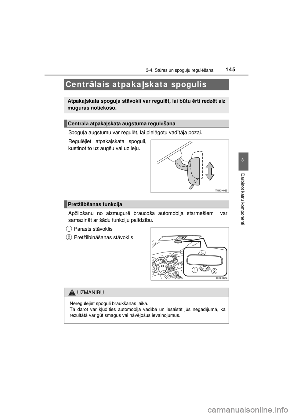 TOYOTA HILUX 2015  Lietošanas Instrukcija (in Latvian) 
145
3
3-4. Stūres un spogu ļu regul ēšana
Darbinot katru komponenti
HILUX_OM_OM0K219E_(EE)
Centr ālais atpaka ļskata spogulis
Spogu ļa augstumu var regul ēt, lai piel āgotu vad īt ā ja poz