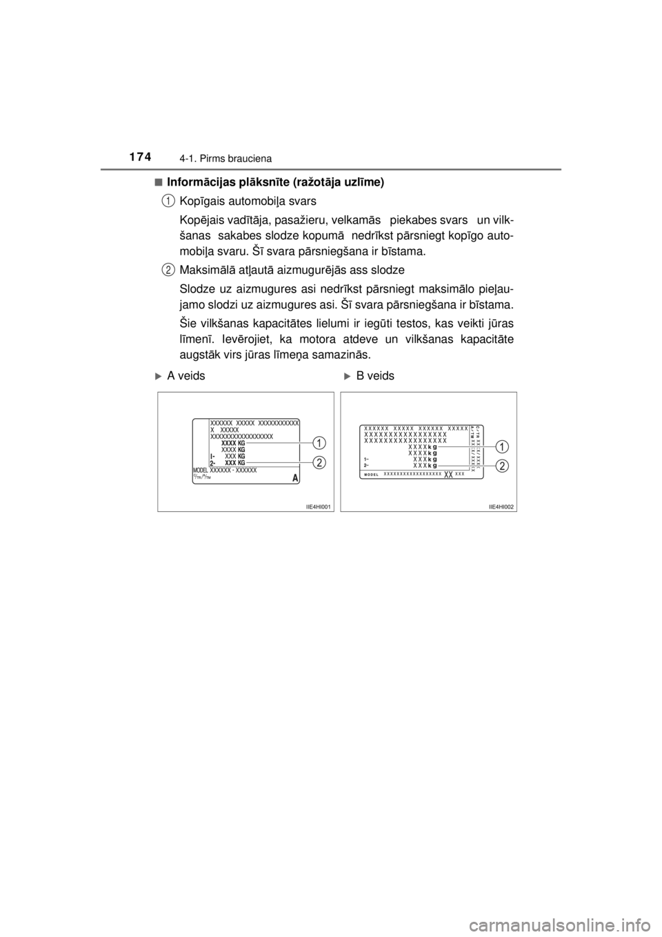 TOYOTA HILUX 2015  Lietošanas Instrukcija (in Latvian) 
1744-1. Pirms brauciena
HILUX_OM_OM0K219E_(EE)■
Inform
ācijas pl āksn īte (ražot āja uzl īme)
Kop īgais automobi ļa svars
Kop ējais vad ītā ja, pasažieru, velkam ās   piekabes svars   