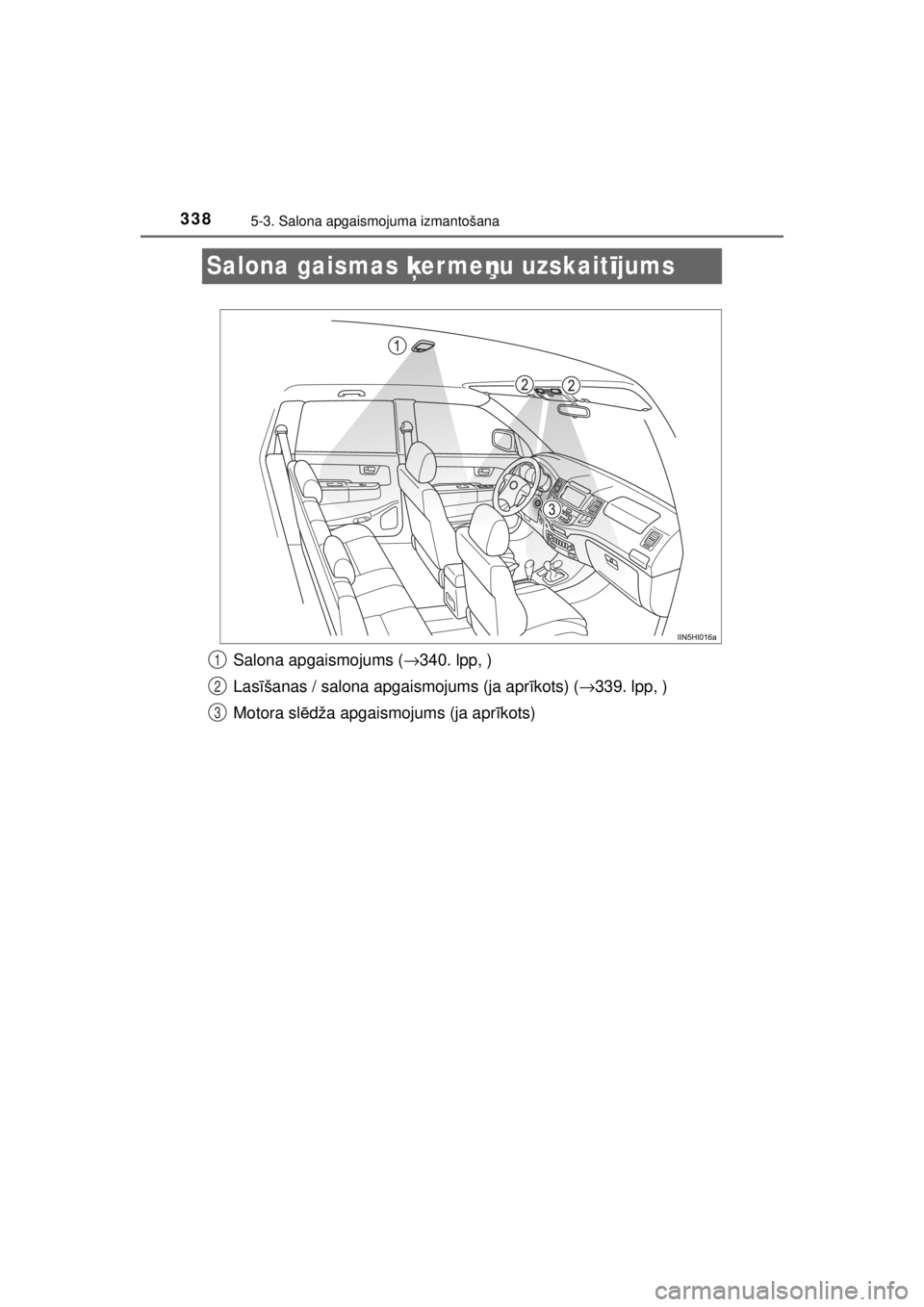 TOYOTA HILUX 2015  Lietošanas Instrukcija (in Latvian) 
3385-3. Salona apgaismojuma izmantošana
HILUX_OM_OM0K219E_(EE)
Salona gaismas ķerme ņu uzskait ījums
Salona apgaismojums ( →340. lpp, )
Las īšanas / salona apgaismojums (ja apr īkots) ( →3